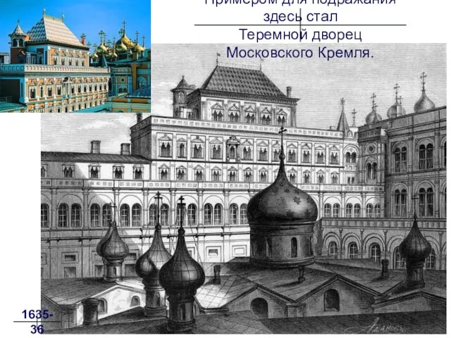 Примером для подражания здесь стал Теремной дворец Московского Кремля. 1635-36