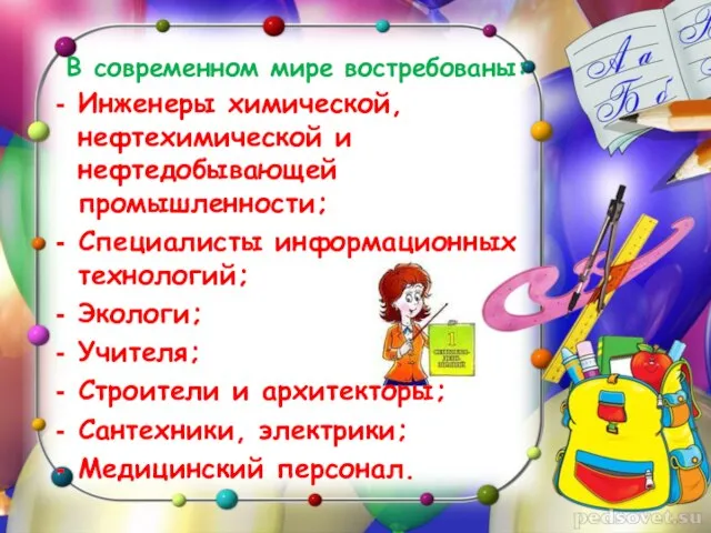 В современном мире востребованы: Инженеры химической, нефтехимической и нефтедобывающей промышленности; Специалисты