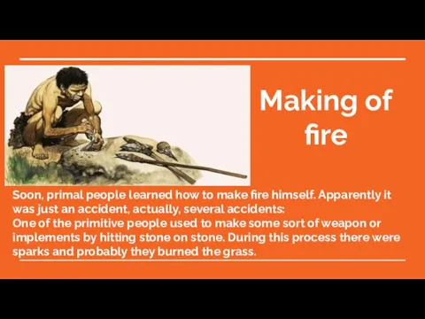 Making of fire Soon, primal people learned how to make fire