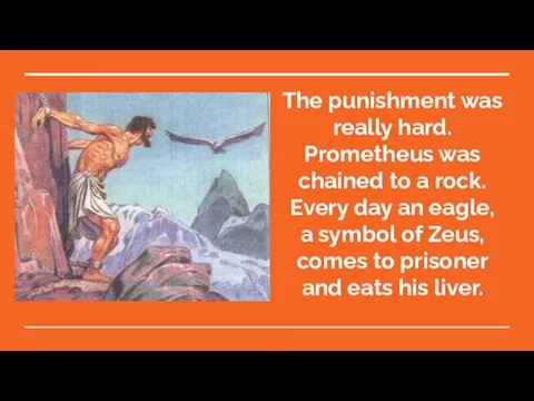 The punishment was really hard. Prometheus was chained to a rock.