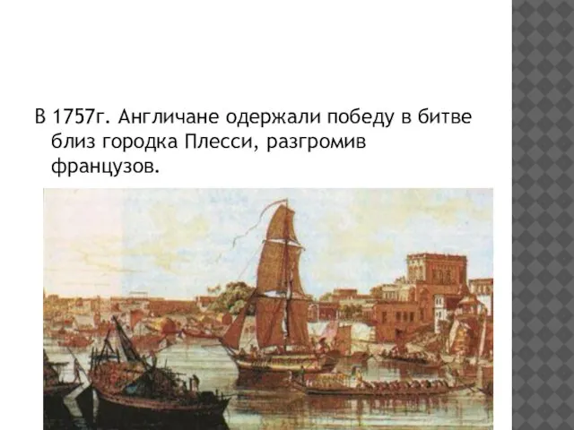 В 1757г. Англичане одержали победу в битве близ городка Плесси, разгромив французов.