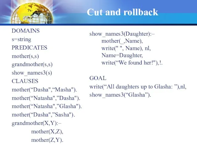 Cut and rollback DOMAINS s=string PREDICATES mother(s,s) grandmother(s,s) show_names3(s) CLAUSES mother(“Dasha",“Masha").