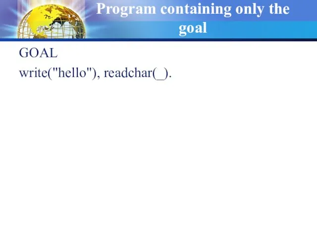 Program containing only the goal GOAL write("hello"), readchar(_).