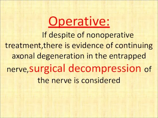 Operative: If despite of nonoperative treatment,there is evidence of continuing axonal