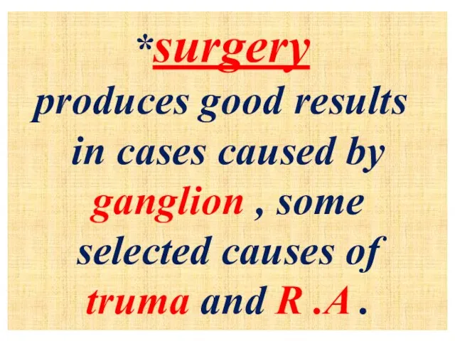 *surgery produces good results in cases caused by ganglion , some