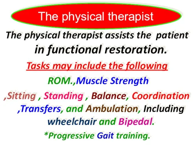 The physical therapist The physical therapist assists the patient in functional