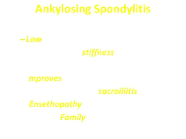 Ankylosing Spondylitis Key Features: Low back pain Prolonged AM stiffness Nocturnal