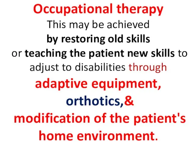 Occupational therapy This may be achieved by restoring old skills or