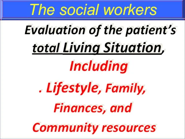 The social workers Evaluation of the patient’s total Living Situation, Including