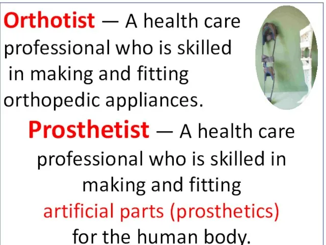 Orthotist — A health care professional who is skilled in making