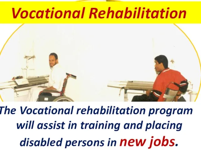 The Vocational rehabilitation program will assist in training and placing disabled