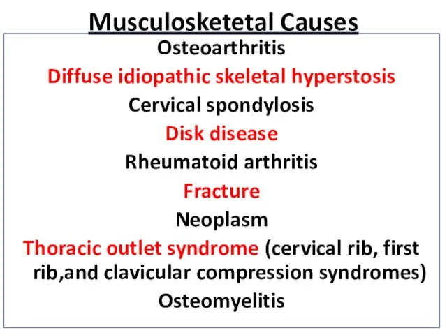 Musculosketetal Causes Osteoarthritis Diffuse idiopathic skeletal hyperstosis Cervical spondylosis Disk disease