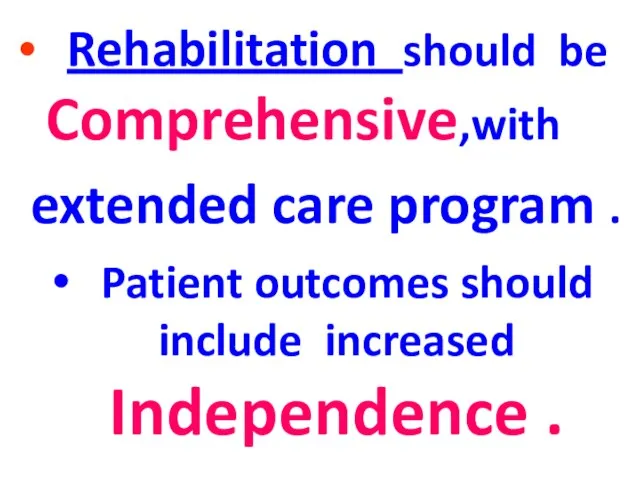 Rehabilitation should be Comprehensive,with extended care program . Patient outcomes should include increased Independence .