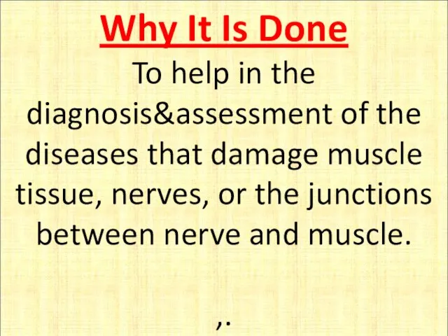 Why It Is Done To help in the diagnosis&assessment of the