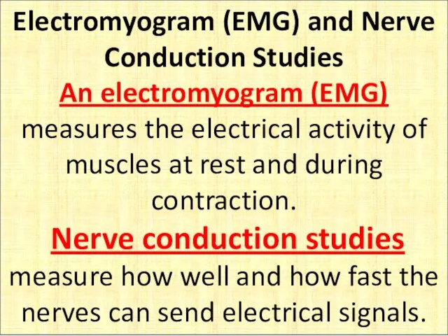 Electromyogram (EMG) and Nerve Conduction Studies An electromyogram (EMG) measures the