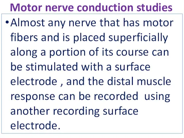 Motor nerve conduction studies Almost any nerve that has motor fibers