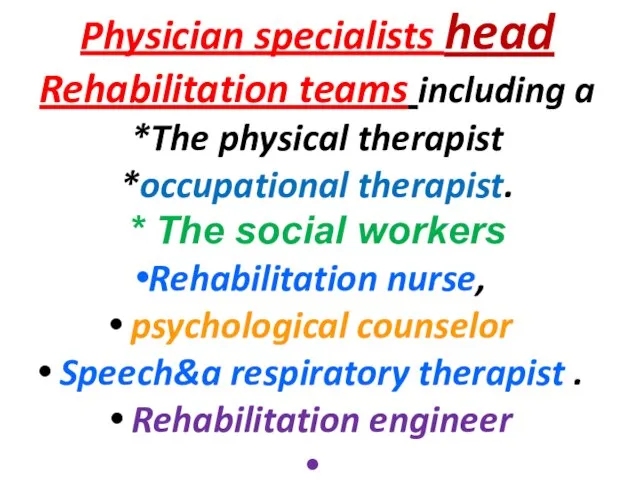 Physician specialists head Rehabilitation teams including a *The physical therapist *occupational