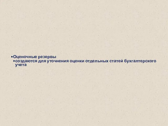 Оценочные резервы создаются для уточнения оценки отдельных статей бухгалтерского учета