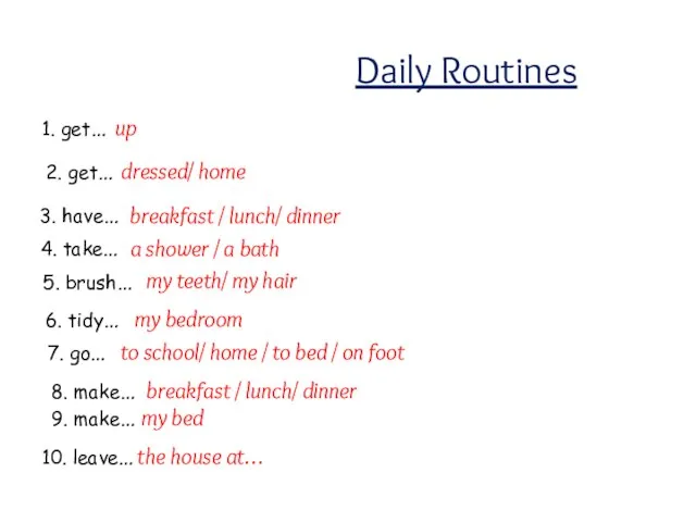 Daily Routines 1. get… up 2. get… dressed/ home 3. have…