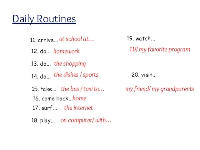 Daily Routines 11. arrive… at school at… 12. do… homework 13.