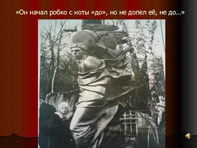 «Он начал робко с ноты «до», но не допел её, не до…»