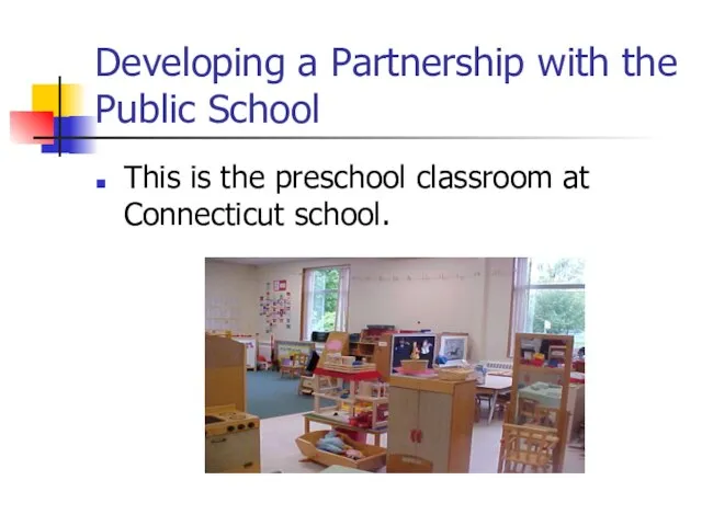 Developing a Partnership with the Public School This is the preschool classroom at Connecticut school.