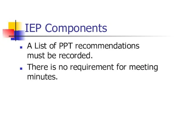 IEP Components A List of PPT recommendations must be recorded. There