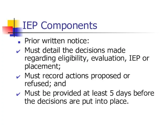 IEP Components Prior written notice: Must detail the decisions made regarding