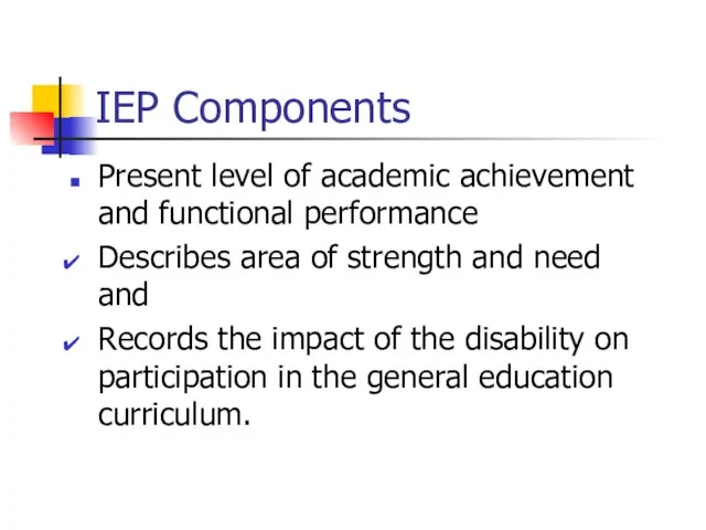 IEP Components Present level of academic achievement and functional performance Describes