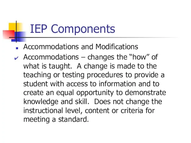 IEP Components Accommodations and Modifications Accommodations – changes the “how” of