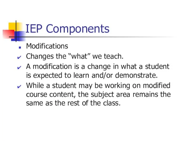 IEP Components Modifications Changes the “what” we teach. A modification is