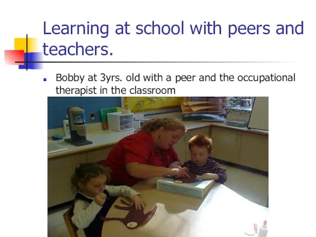 Learning at school with peers and teachers. Bobby at 3yrs. old