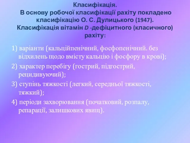 Класифікація. В основу робочої класифікації рахіту покладено класифікацію О. С. Дулицького