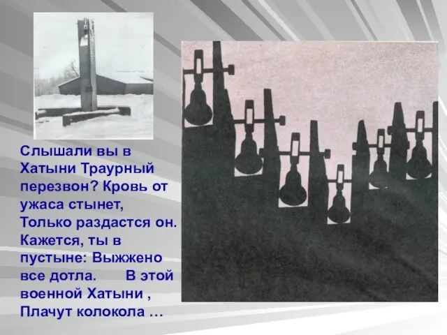 Слышали вы в Хатыни Траурный перезвон? Кровь от ужаса стынет, Только