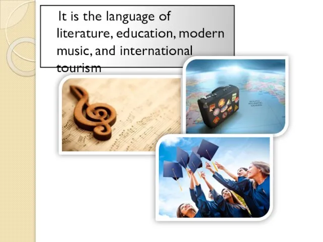 It is the language of literature, education, modern music, and international tourism