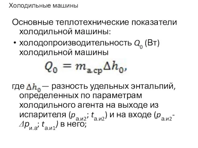 Холодильные машины Основные теплотехнические показатели холодильной машины: холодопроизводительность Q0 (Вт) холодильной