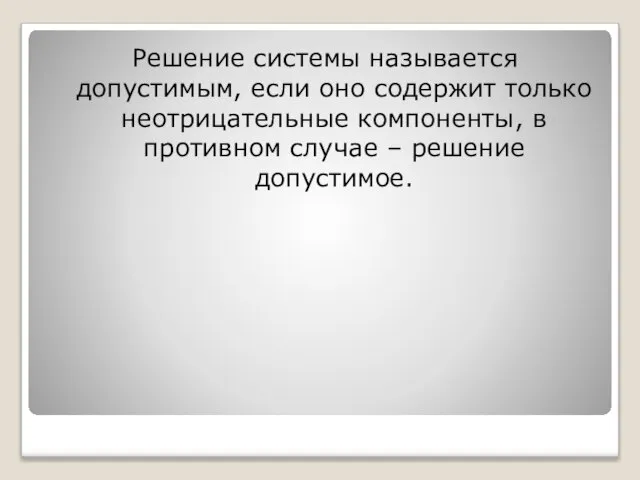 Решение системы называется допустимым, если оно содержит только неотрицательные компоненты, в противном случае – решение допустимое.