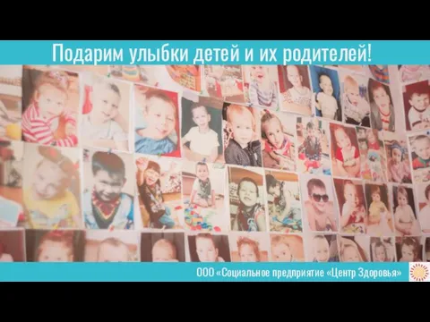 ООО «Социальное предприятие «Центр Здоровья» Подарим улыбки детей и их родителей!