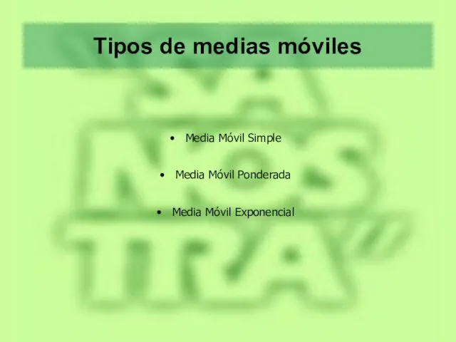 Tipos de medias móviles Media Móvil Simple Media Móvil Ponderada Media Móvil Exponencial