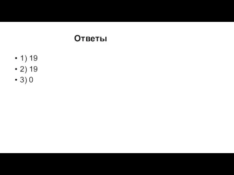 Ответы 1) 19 2) 19 3) 0