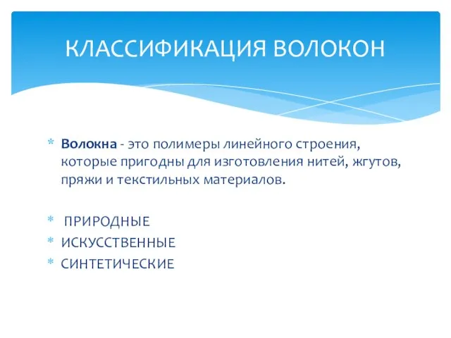 КЛАССИФИКАЦИЯ ВОЛОКОН Волокна - это полимеры линейного строения, которые пригодны для