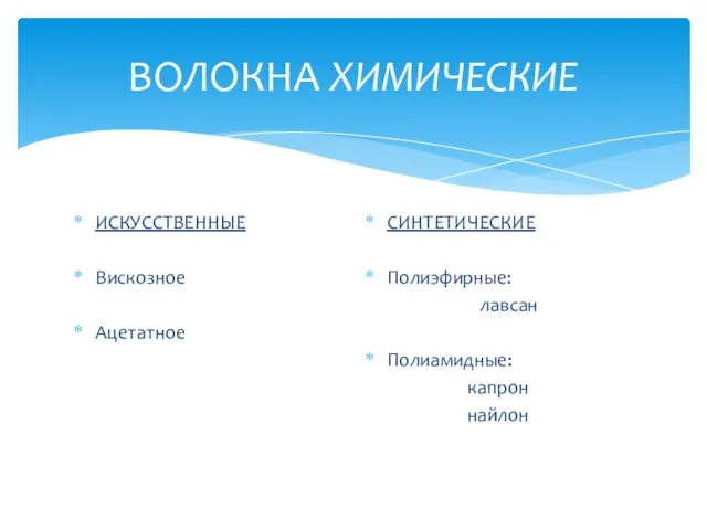 ВОЛОКНА ХИМИЧЕСКИЕ ИСКУССТВЕННЫЕ Вискозное Ацетатное СИНТЕТИЧЕСКИЕ Полиэфирные: лавсан Полиамидные: капрон найлон