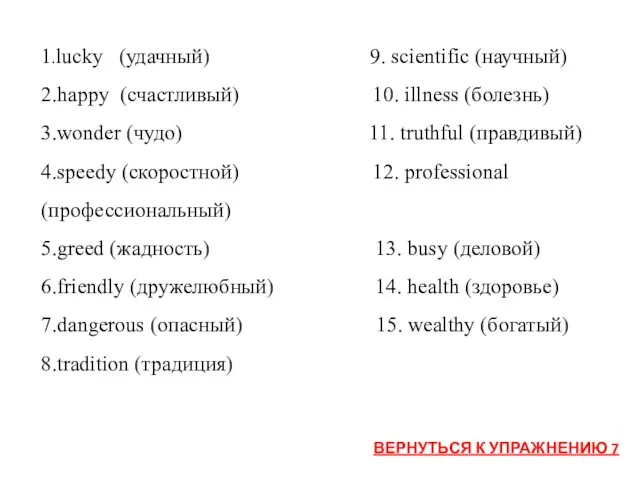 1.lucky (удачный) 9. scientific (научный) 2.happy (счастливый) 10. illness (болезнь) 3.wonder