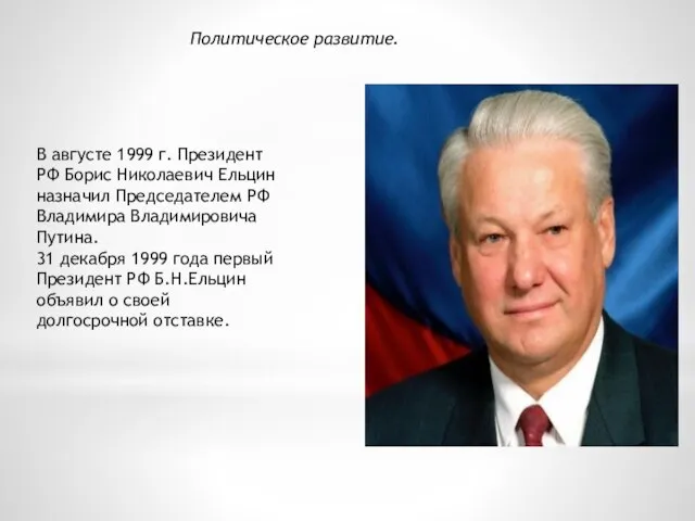 Политическое развитие. В августе 1999 г. Президент РФ Борис Николаевич Ельцин