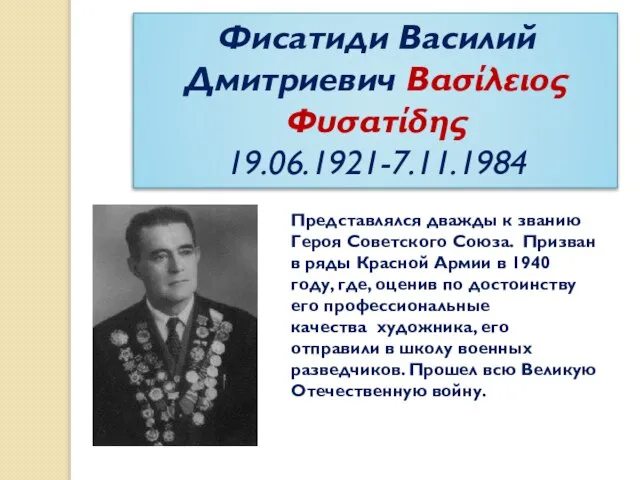 Фисатиди Василий Дмитриевич Βασίλειος Φυσατίδης 19.06.1921-7.11.1984 Представлялся дважды к званию Героя