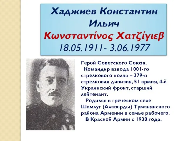 Хаджиев Константин Ильич Κωνσταντίνος Χατζίγιεβ 18.05.1911- 3.06.1977 Герой Советского Союза. Командир