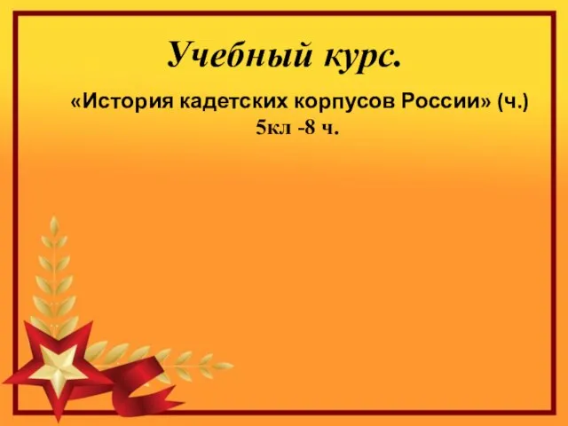 Учебный курс. «История кадетских корпусов России» (ч.) 5кл -8 ч.