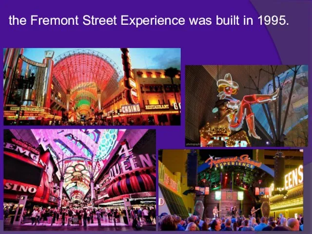 the Fremont Street Experience was built in 1995.