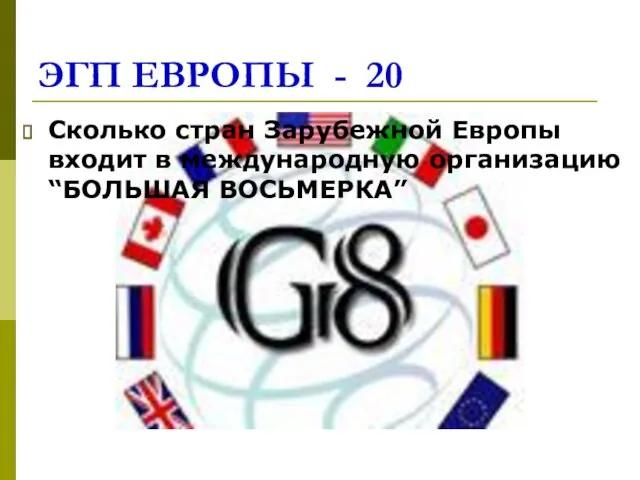 ЭГП ЕВРОПЫ - 20 Сколько стран Зарубежной Европы входит в международную организацию “БОЛЬШАЯ ВОСЬМЕРКА”