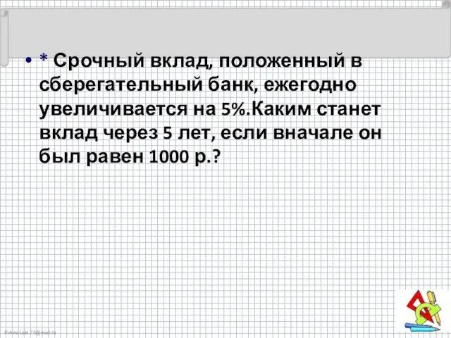 * Срочный вклад, положенный в сберегательный банк, ежегодно увеличивается на 5%.Каким